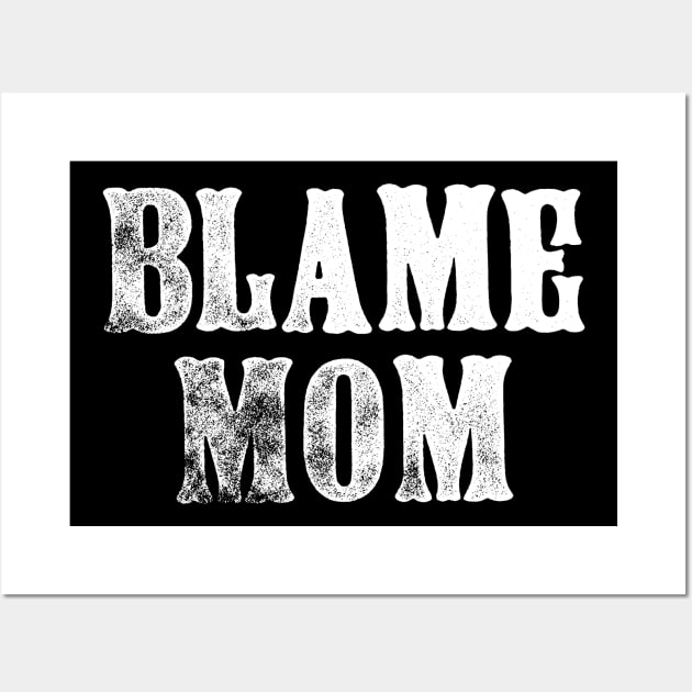 Blame Mom - Funny Parenting Quote Wall Art by goodwordsco